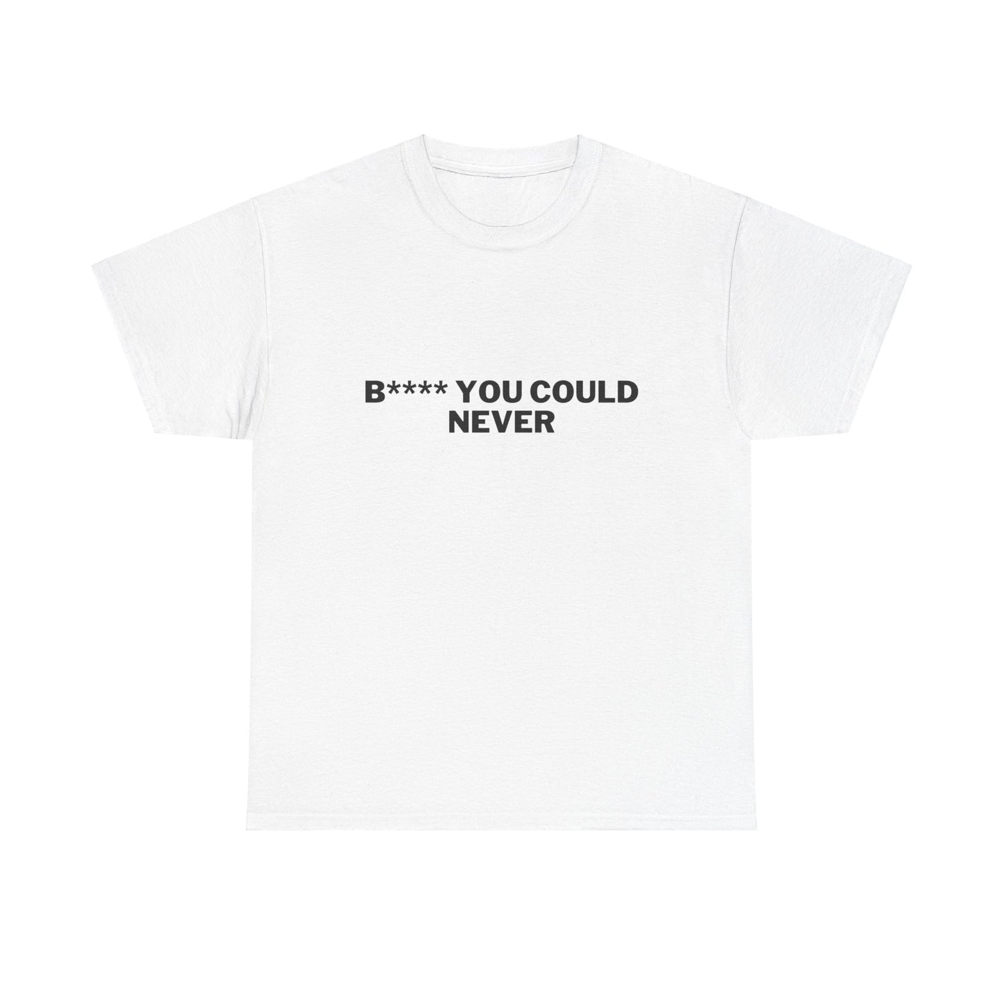 You Could Never T-shirt