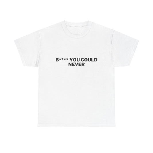 You Could Never T-shirt