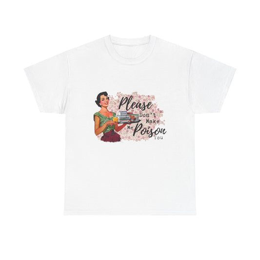 Please Don't Make Me Poison You T-Shirt