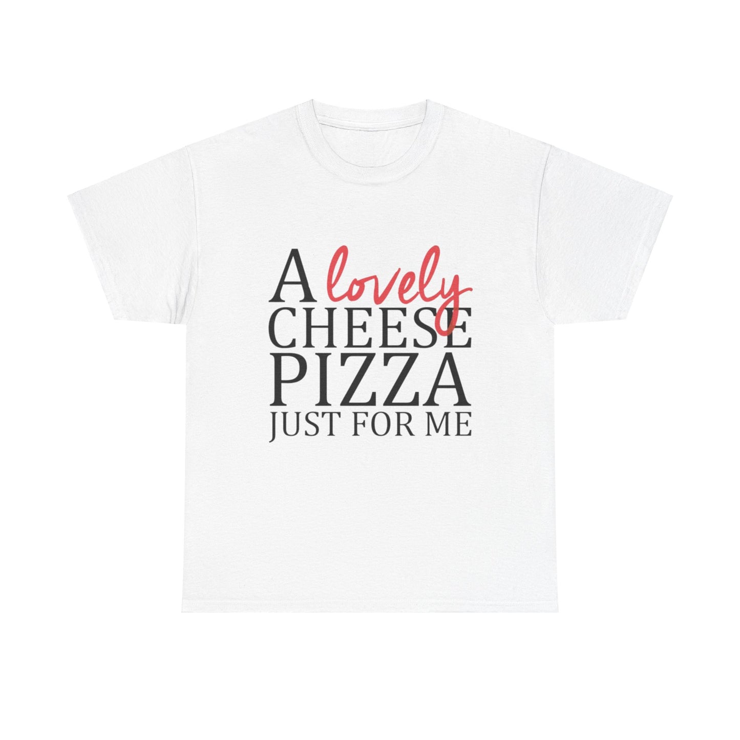 A Lovely Cheese Pizza, Just for Me T-shirt